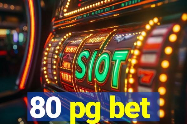 80 pg bet